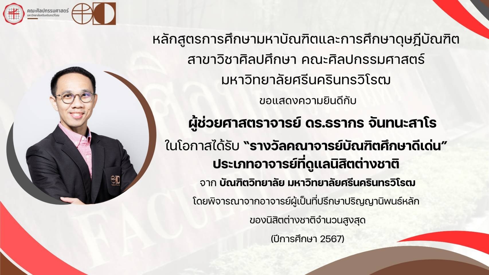 ขอแสดงความยินดีกับผู้ช่วยศาสตราจารย์ ดร.ธรากร จันทนะสาโร ในโอกาสได้รับ รางวัลคณาจารย์บัณฑิตศึกษาดีเด่น ประเภทอาจารย์ที่ดูแลนิสิตต่างชาติ จาก บัณฑิตวิทยาลัย มหาวิทยาลัยศรีนครินทรวิโรฒ ประจำปีการศึกษา 2567